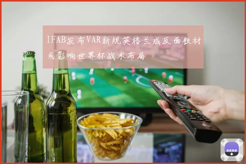 IFAB发布VAR新规英格兰成反面教材或影响世界杯战术布局