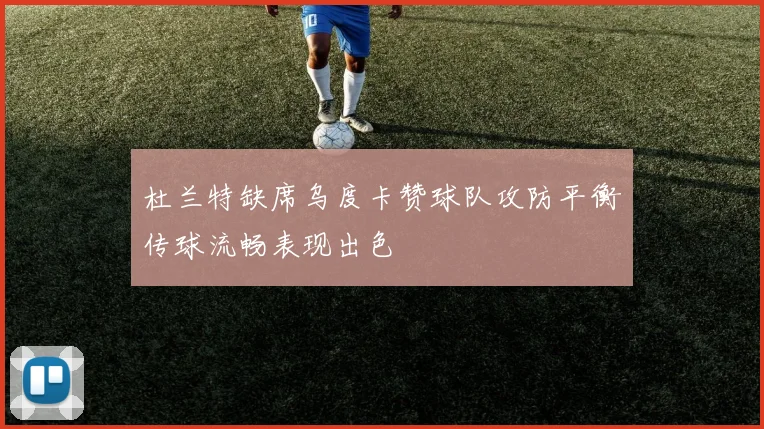 杜兰特缺席乌度卡赞球队攻防平衡传球流畅表现出色