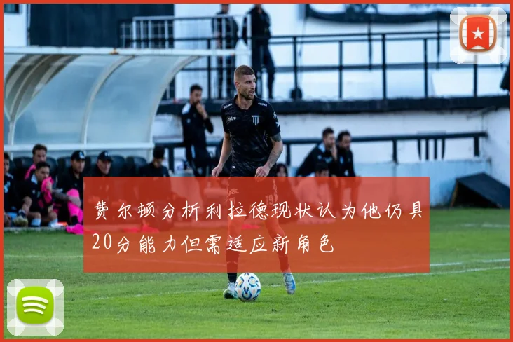 费尔顿分析利拉德现状认为他仍具20分能力但需适应新角色